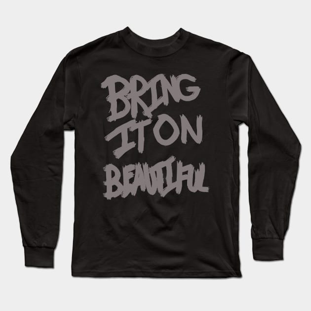Bring It On Beautiful Long Sleeve T-Shirt by LoversAndThieves